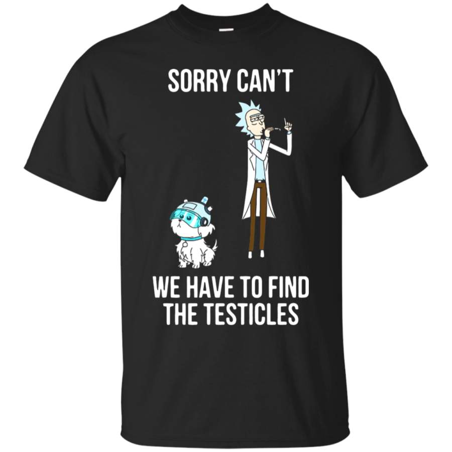 AGR Sorry Can’t We Have To Find The Testicles Rick And Morty T-Shirt