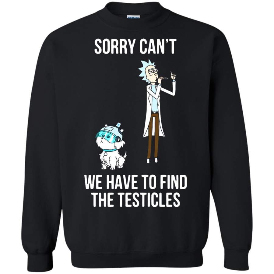 AGR Sorry Can’t We Have To Find The Testicles Rick And Morty Sweatshirt