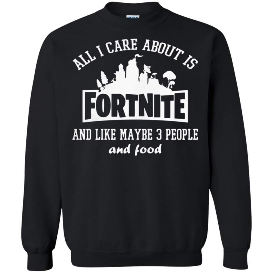 All I Care About Is Fortnite And Like Maybe 3 People And Food Sweatshirt – Moano Store