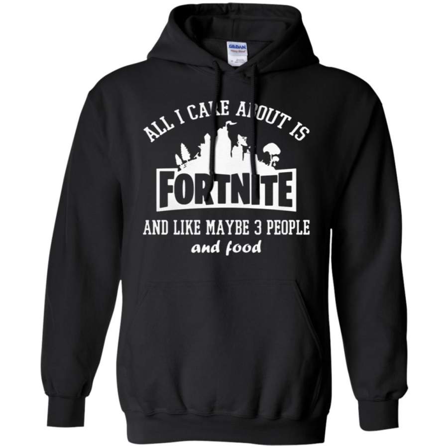 All I Care About Is Fortnite And Like Maybe 3 People And Food Hoodie – Moano Store