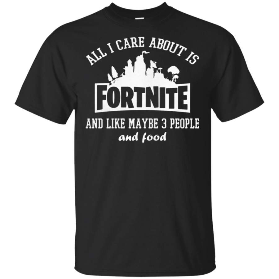 All I Care About Is Fortnite And Like Maybe 3 People And Food T Shirt – Moano Store