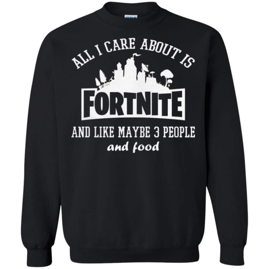 All I care about is Fortnite and like maybe 3 people and food Sweatshirt – Moano Store