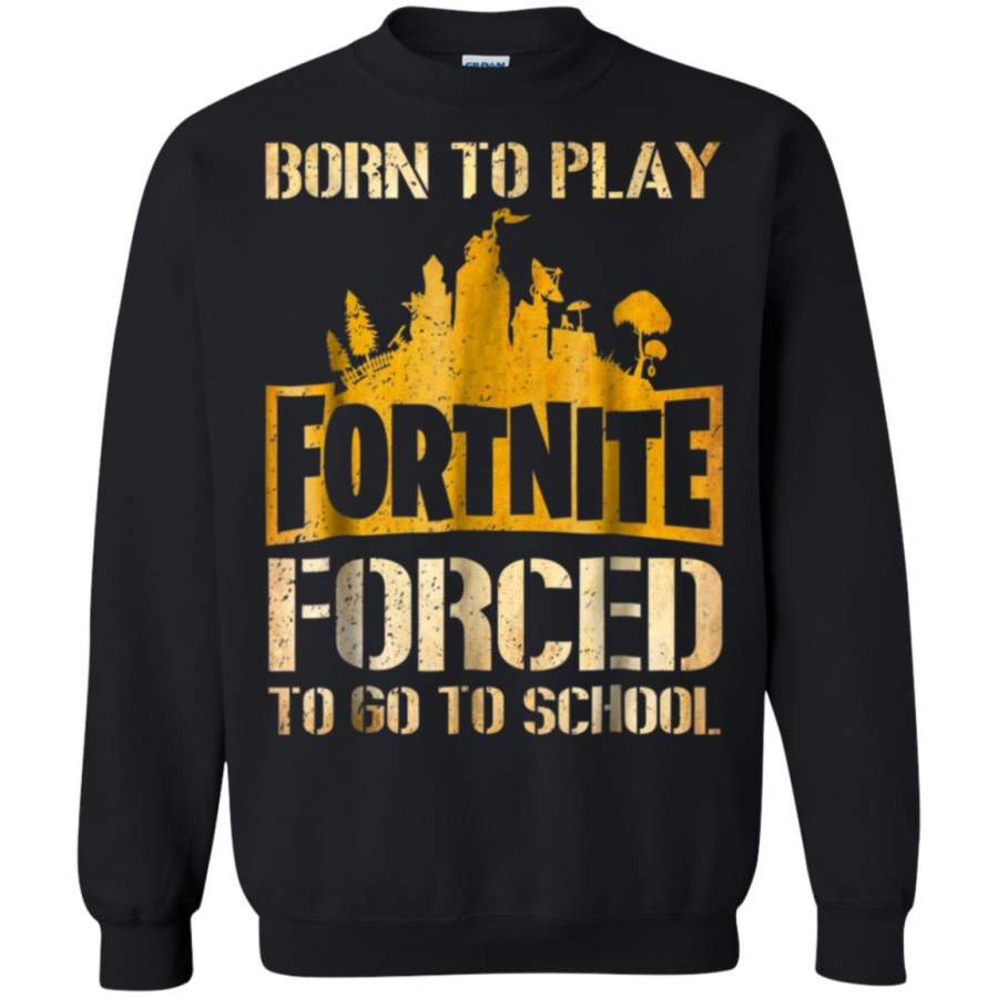 Born to play Fortnite forced to go to school Sweatshirt – Moano Store