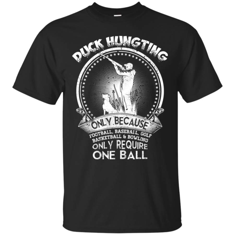 Duck Hunting Only Because Require One Ball Funny Hunter T-shirt HA02