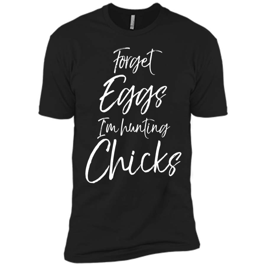 Forget Eggs Im Hunting Chicks Shirt Easter Egg Hunting Tee Next Level Premium Short Sleeve Tee