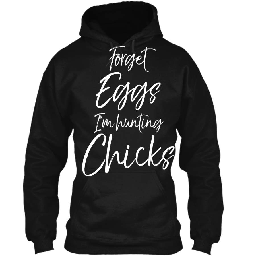 Forget Eggs Im Hunting Chicks Shirt Easter Egg Hunting Tee Pullover Hoodie 8 oz