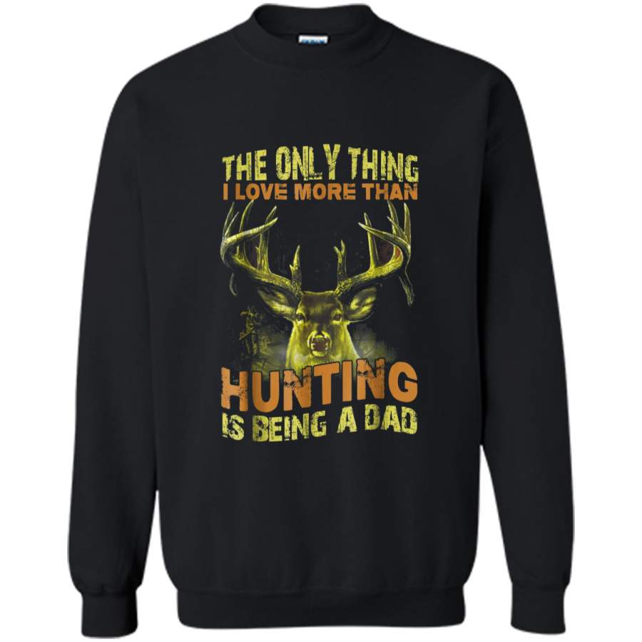 Father the only thing I love more than hunting is being a da Printed Crewneck Pullover Sweatshirt