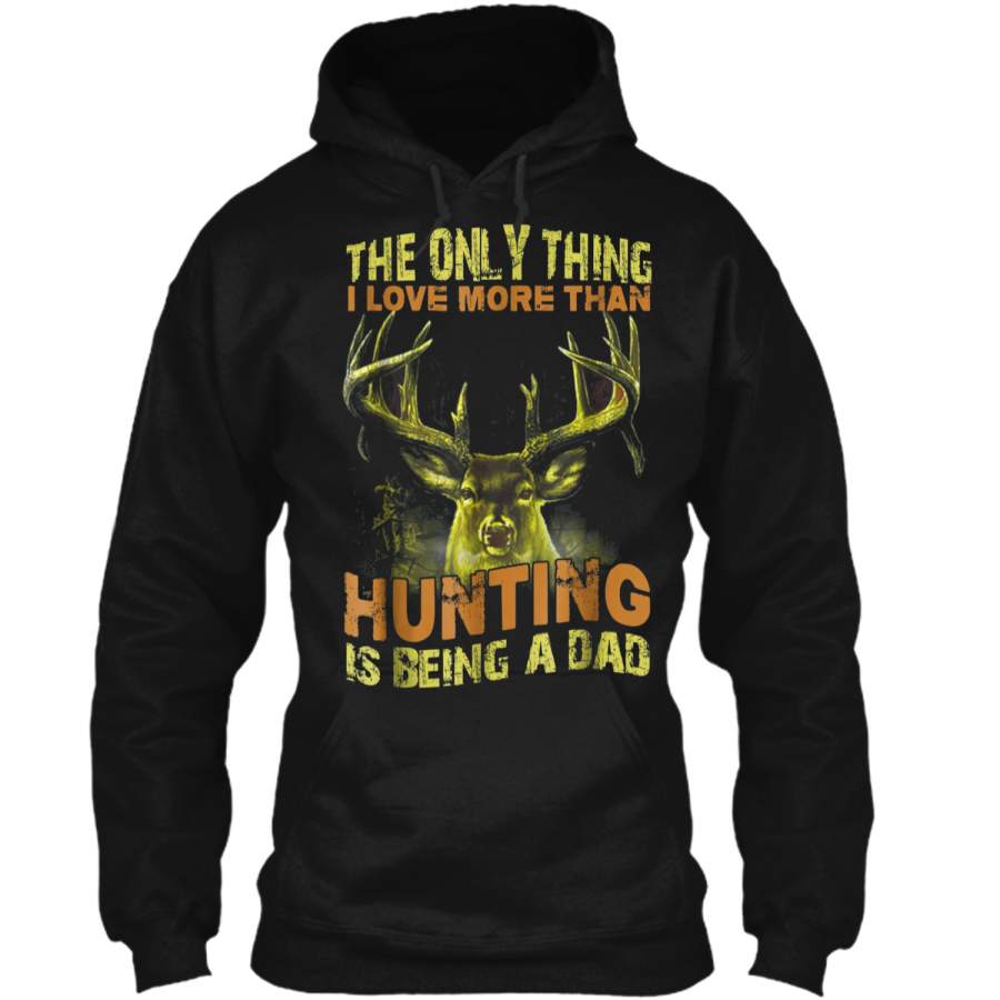 Father the only thing I love more than hunting is being a da Pullover Hoodie 8 oz