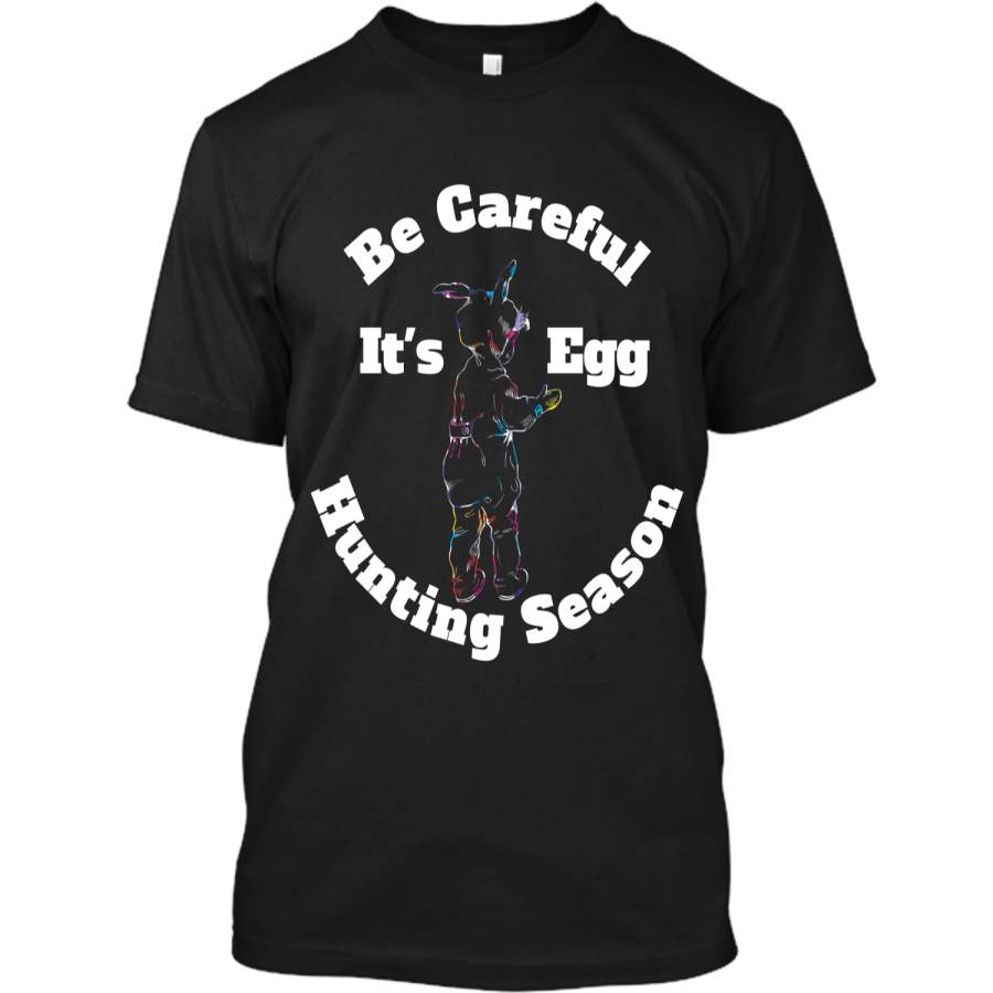 Be Careful Its Egg Hunting Season Easter T Shirt Custom Ultra Cotton