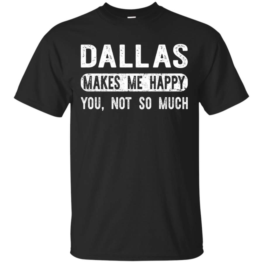 Dallas Makes Me Happy You Not So Much – Texas Travel T-shirt