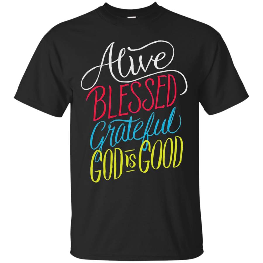 Alive Blessed Grateful – God is Good – Christian T Shirt