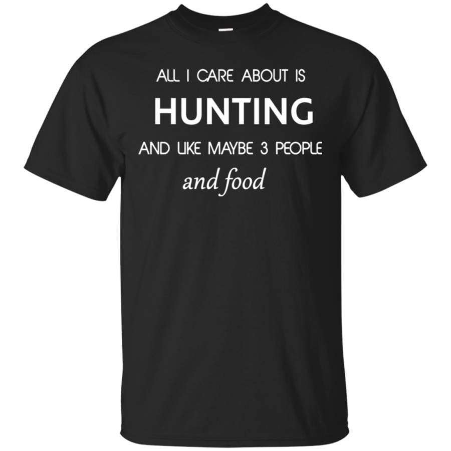 AGR All I care about is Hunting and maybe 3 people and food T shirt