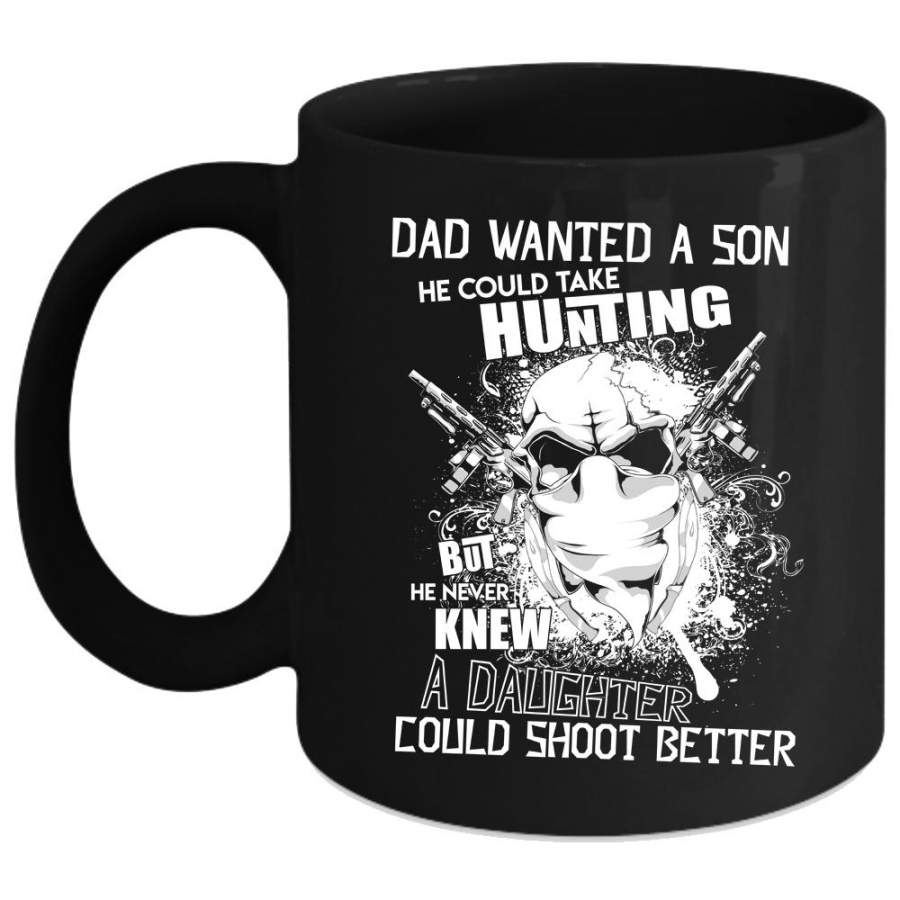 Dad Wanted A Son Coffee Mug, He Could Take Hunting Coffee Cup