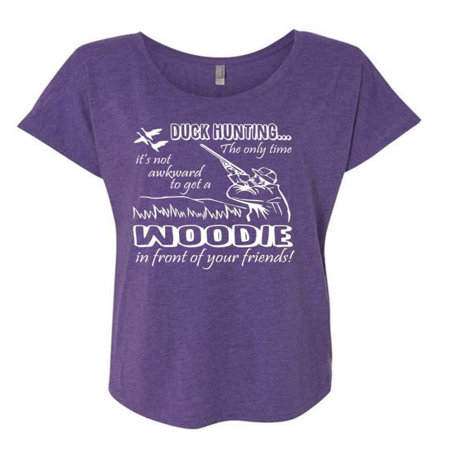 Duck Hunting The Only Time T Shirt, Woodie In Front Of Your Friends T Shirt (Ladies’ Triblend Dolman Sleeve)