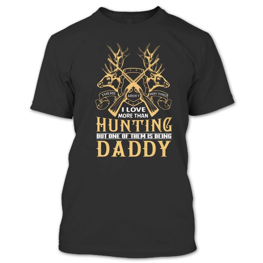 Only Being A Daddy That I Love More Than Hunting T Shirt, Hunter Dad Shirt