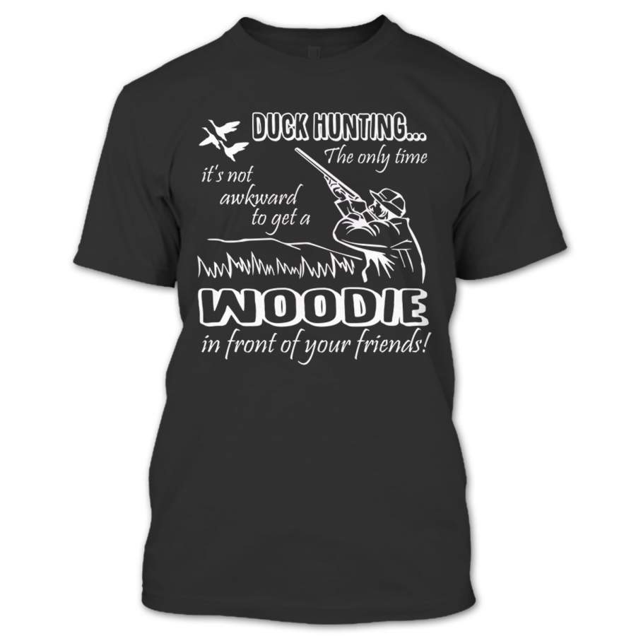 Duck Hunting Get A Woodie In Front Of Your Friends T Shirt, I’m A Duck Hunter Shirt, Hunting Shirts