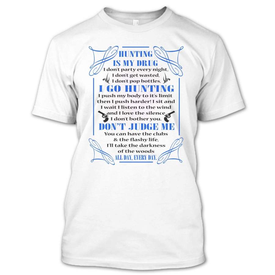 Don’t Judge Me Hunting Is My Drug I Go Hunting Everyday T Shirt, Hunting Shirt, Hunter Shirt