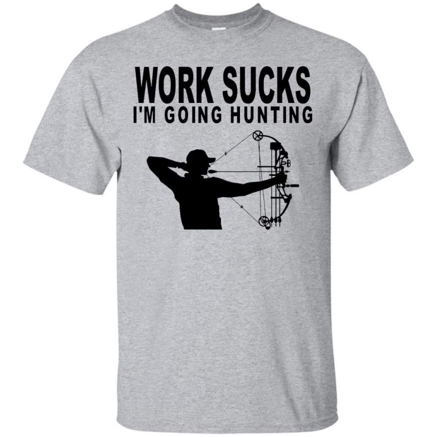 AGR Work Sucks I’m Going Hunting Funny Bow Hunter T-Shirt