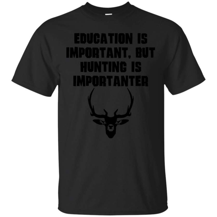 AGR Education Is Important Hunting Is Importanter Funny T-shirt