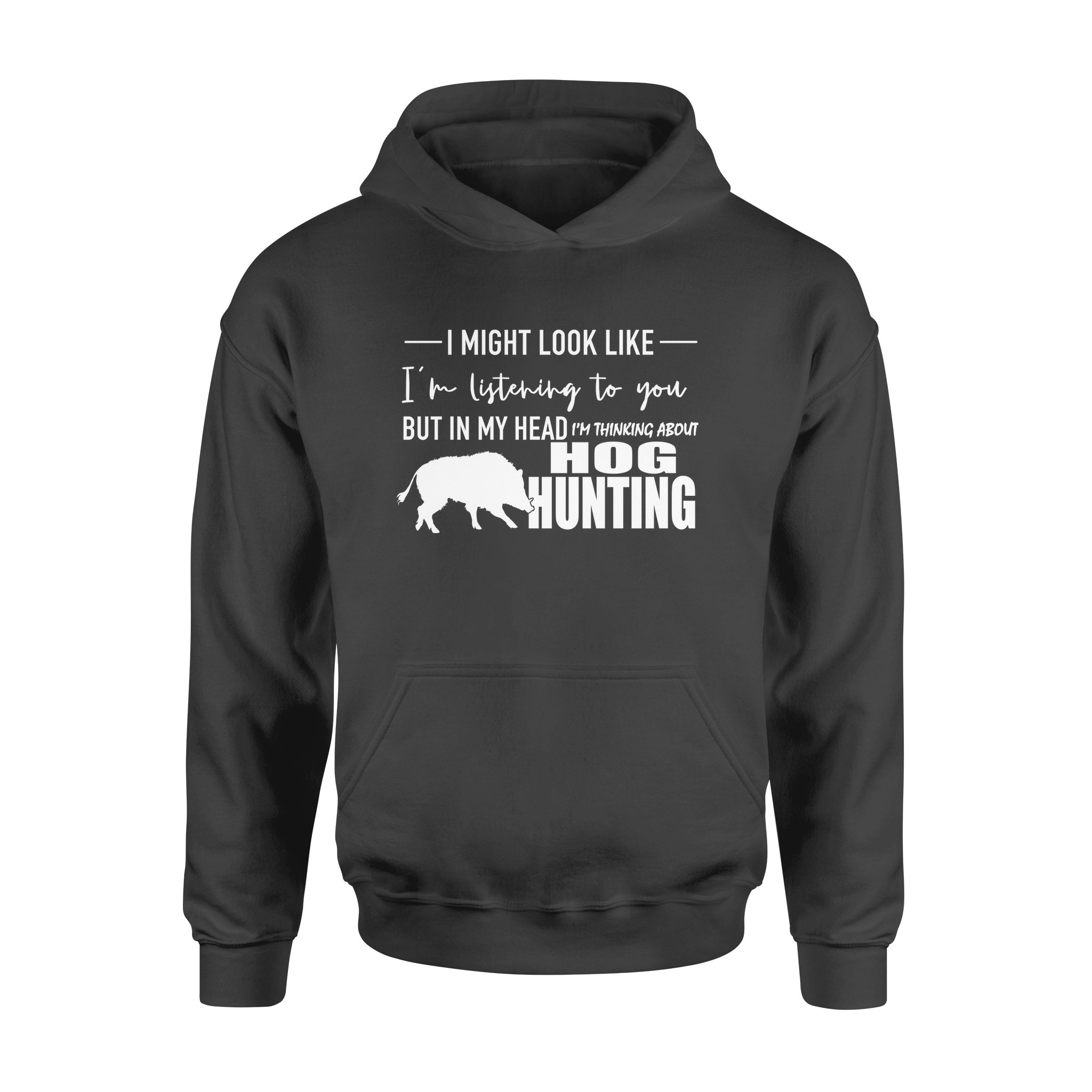 Funny Hog Hunting Shirt “I Might Look Like I’M Listening To You But In My Head I’M Thinking About Hog Hunting” Hoodie – Fsd1254D08