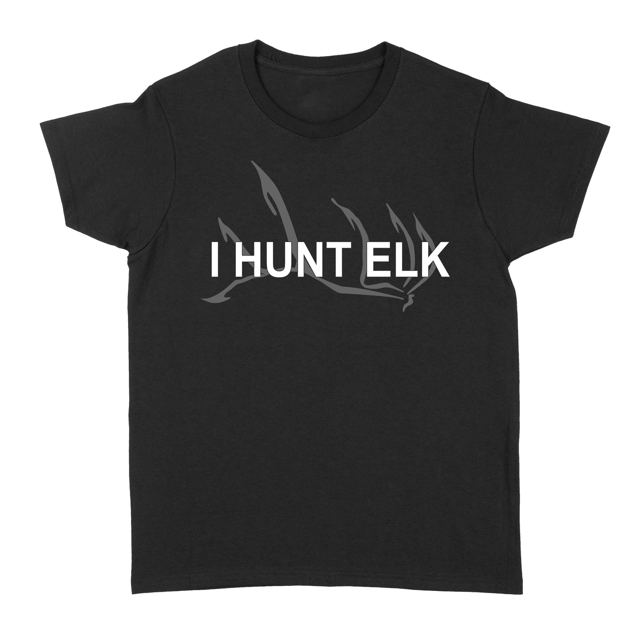 Elk Hunting Women’S T-Shirt “I Hunt Elk”, Gift For Elk Hunter – Fsd1246D06