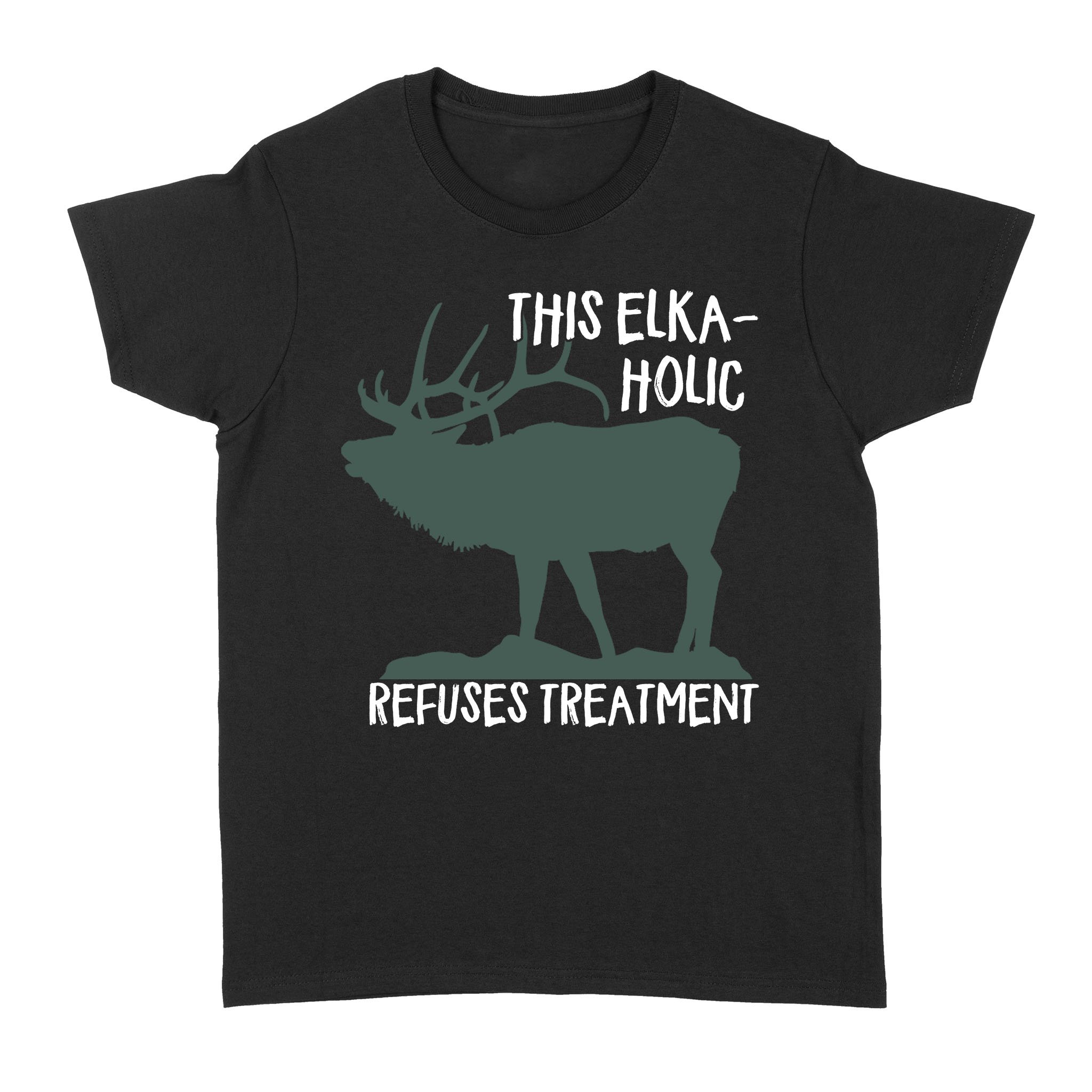 Funny Elk Hunting Women’S T-Shirt “This Elkaholic Refuses Treatment” – Fsd1245D03