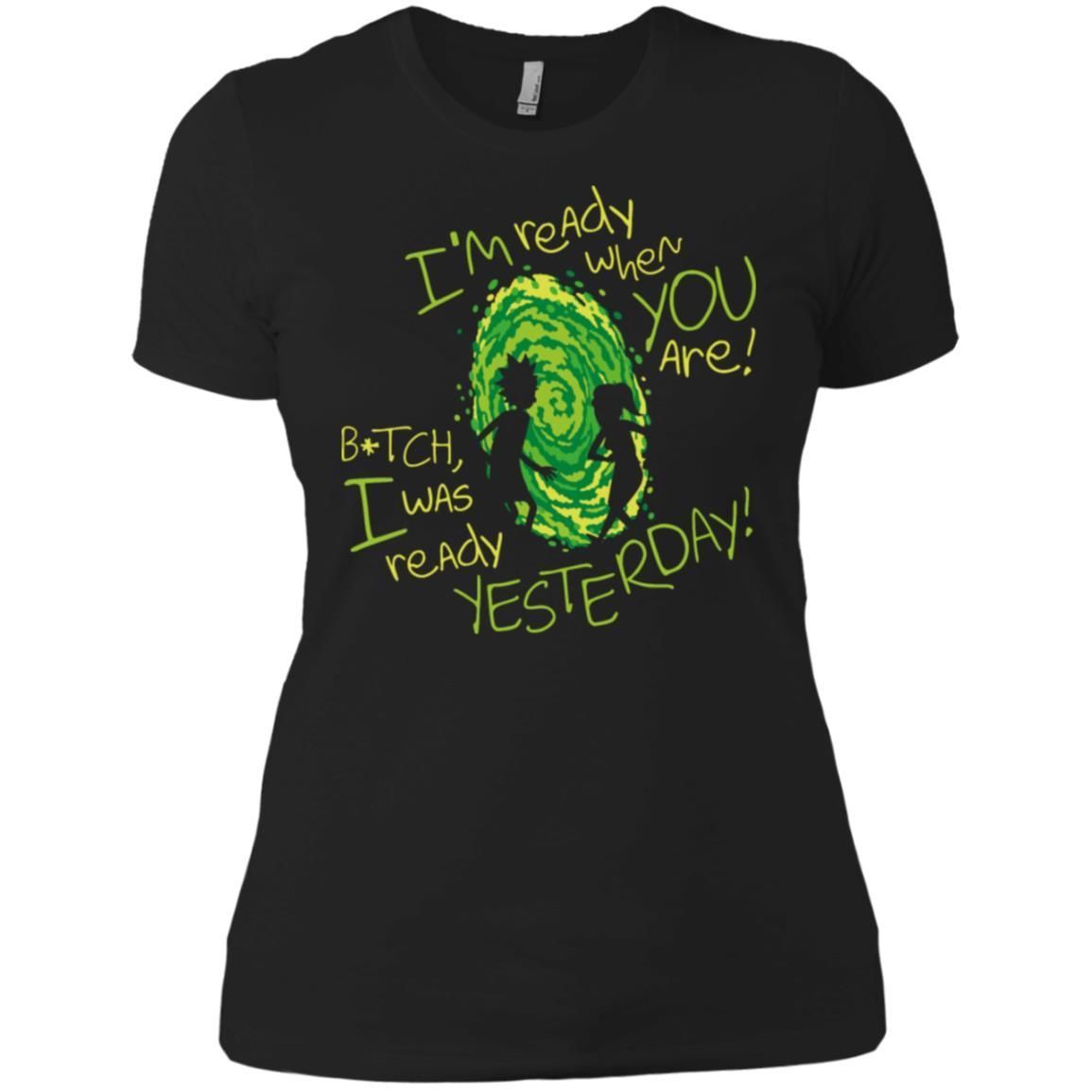 Rick And Morty Bitch I Was Ready Yesterday Women T-Shirt