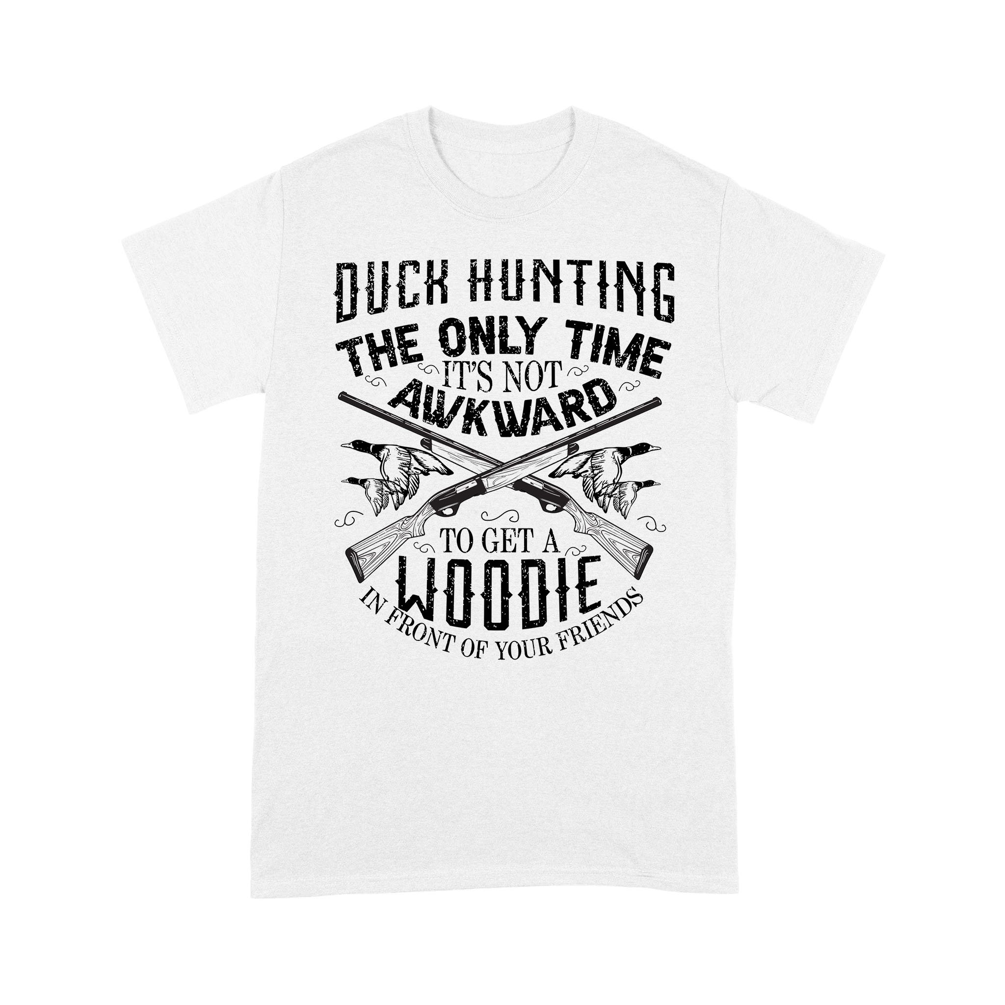 Duck hunting waterfowl the only time it’s not awkward to get a woodie in front of your friends NQSD159- Standard T-shirt