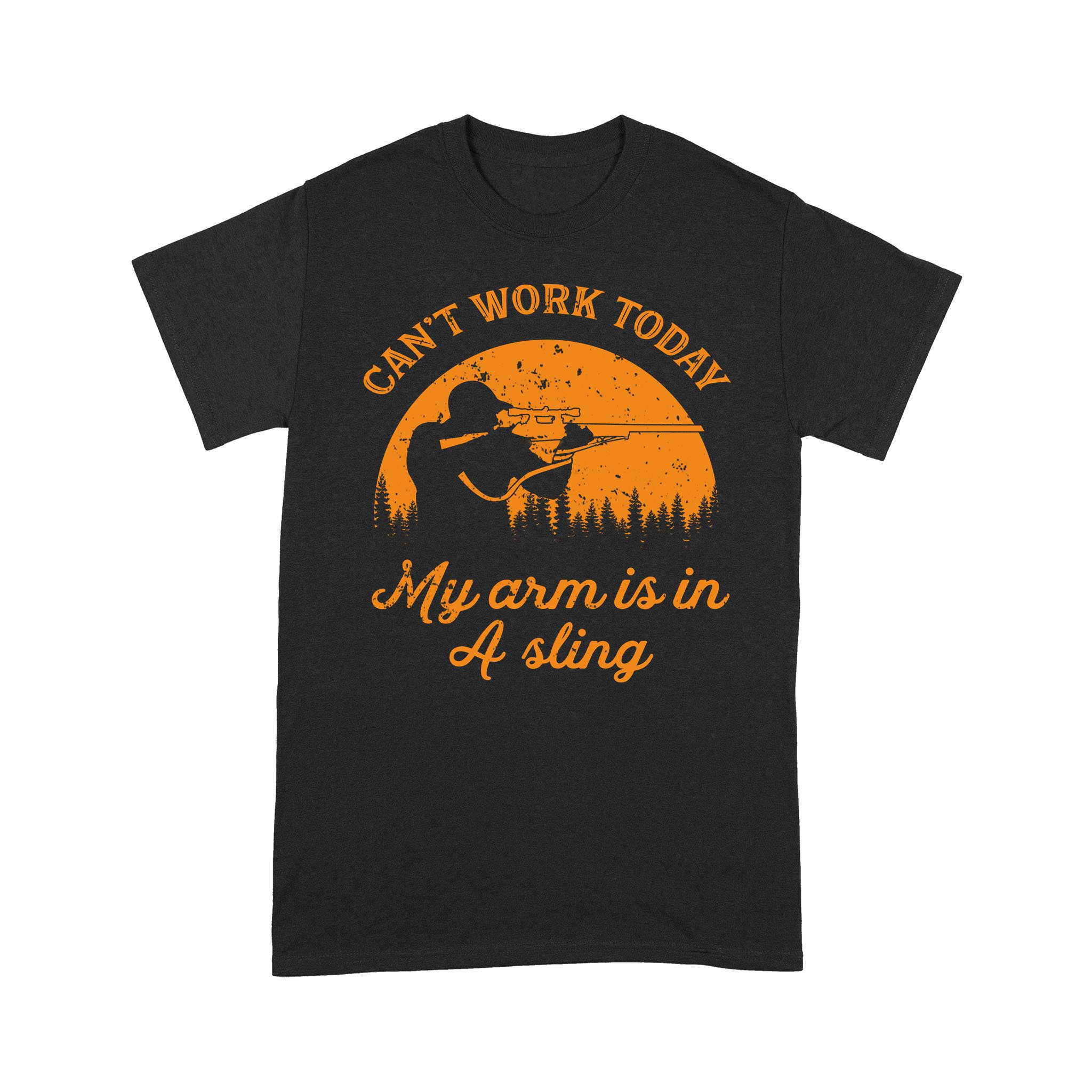 Can’t Work Today My Arm is in A Sling Funny Hunting Deer Hunter Gift NQSD172- Standard T-shirt