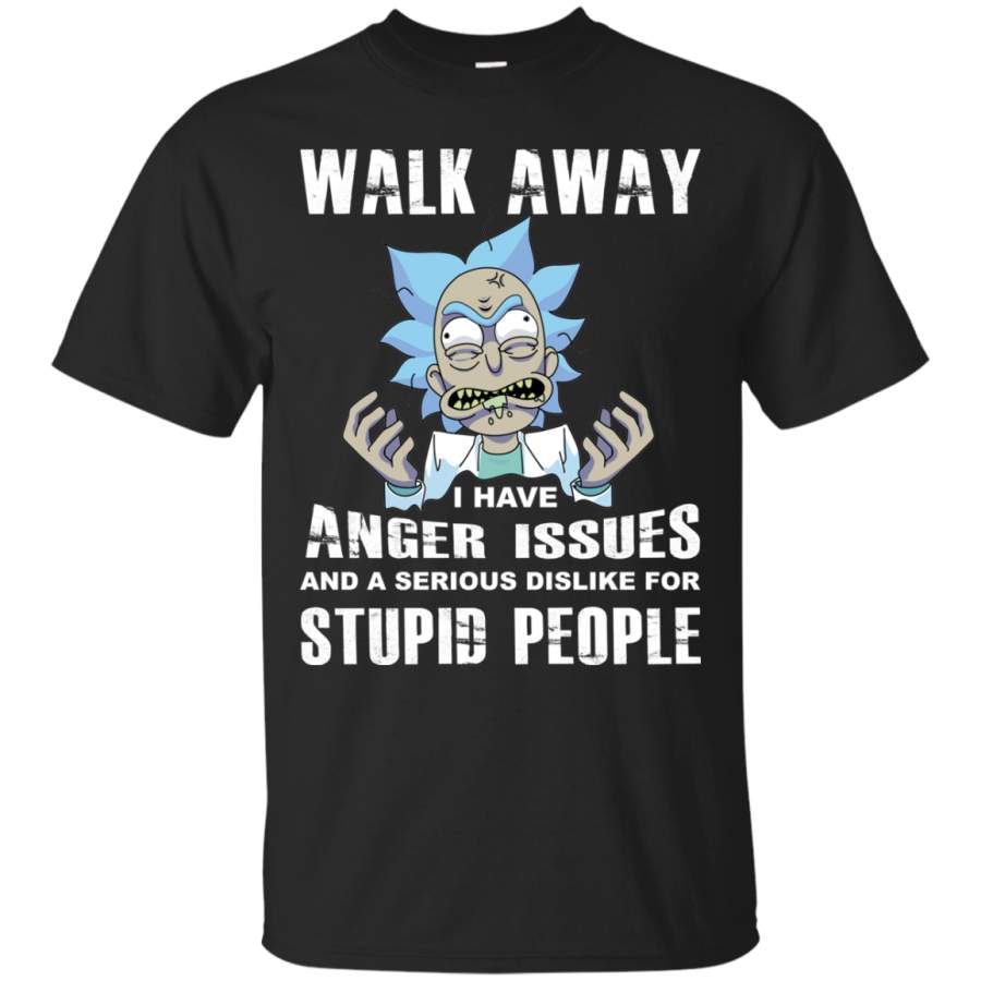 AGR Rick and Morty – Walk Away I Have Anger Issues And A Serious Dislike For Stupid People Shirt