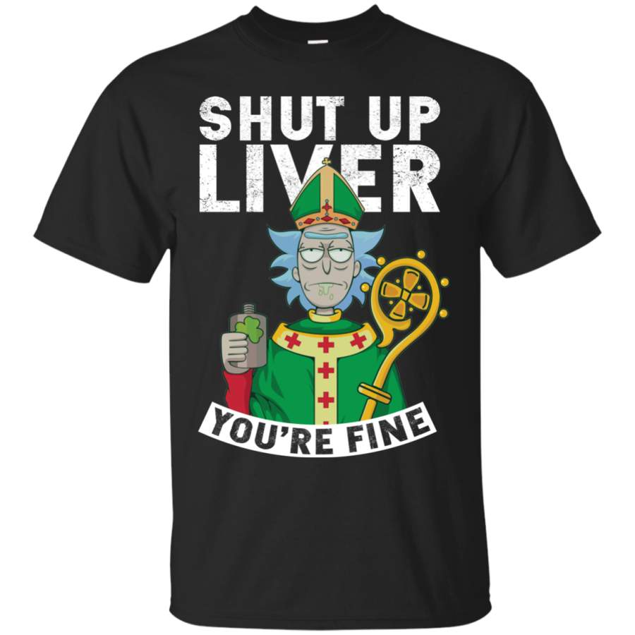 AGR Rick and Morty- Shut Up Liver You’re Fine Shirt