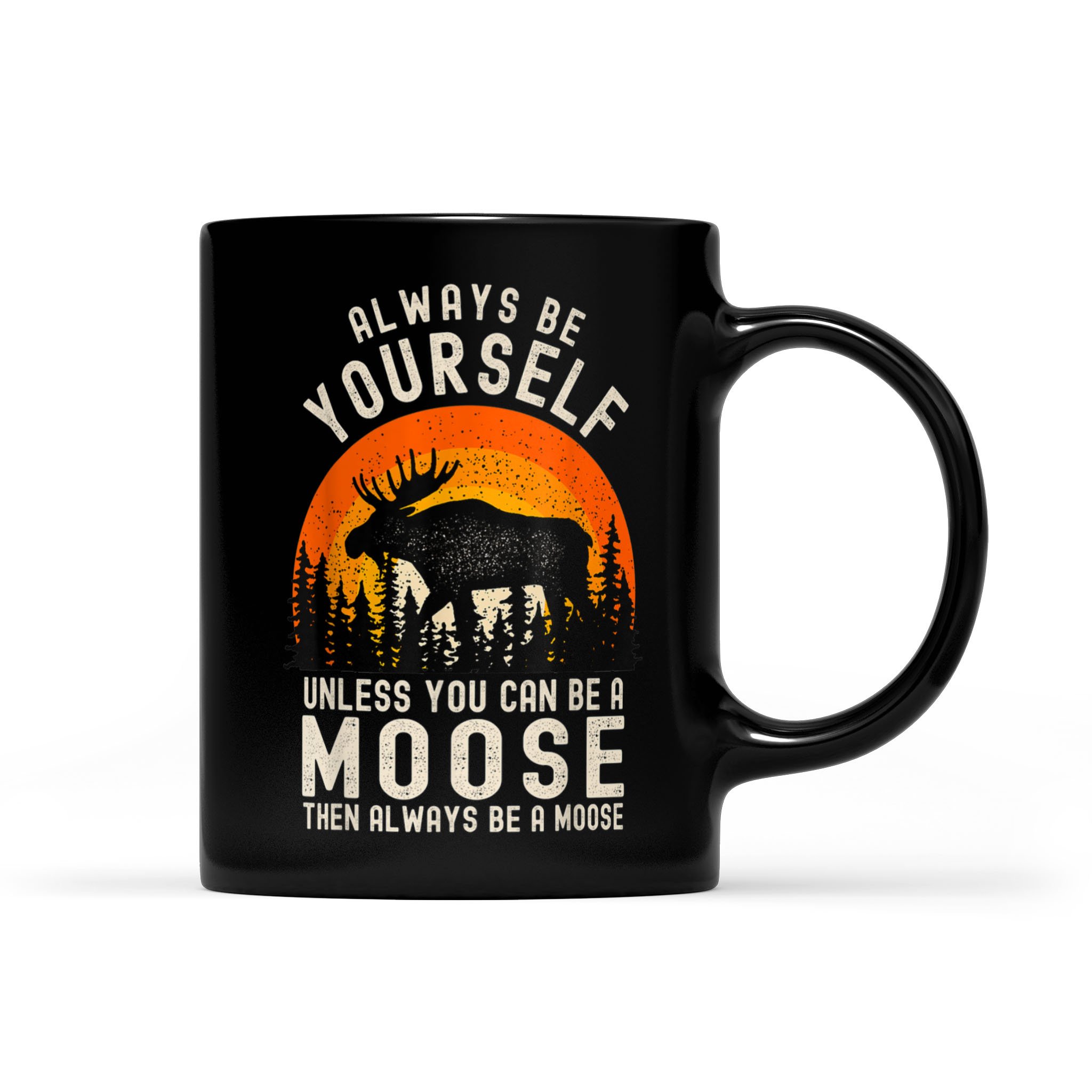 Always Be Yourself Unless You Can Be A Moose Funny Hunting Gift – Black Mug