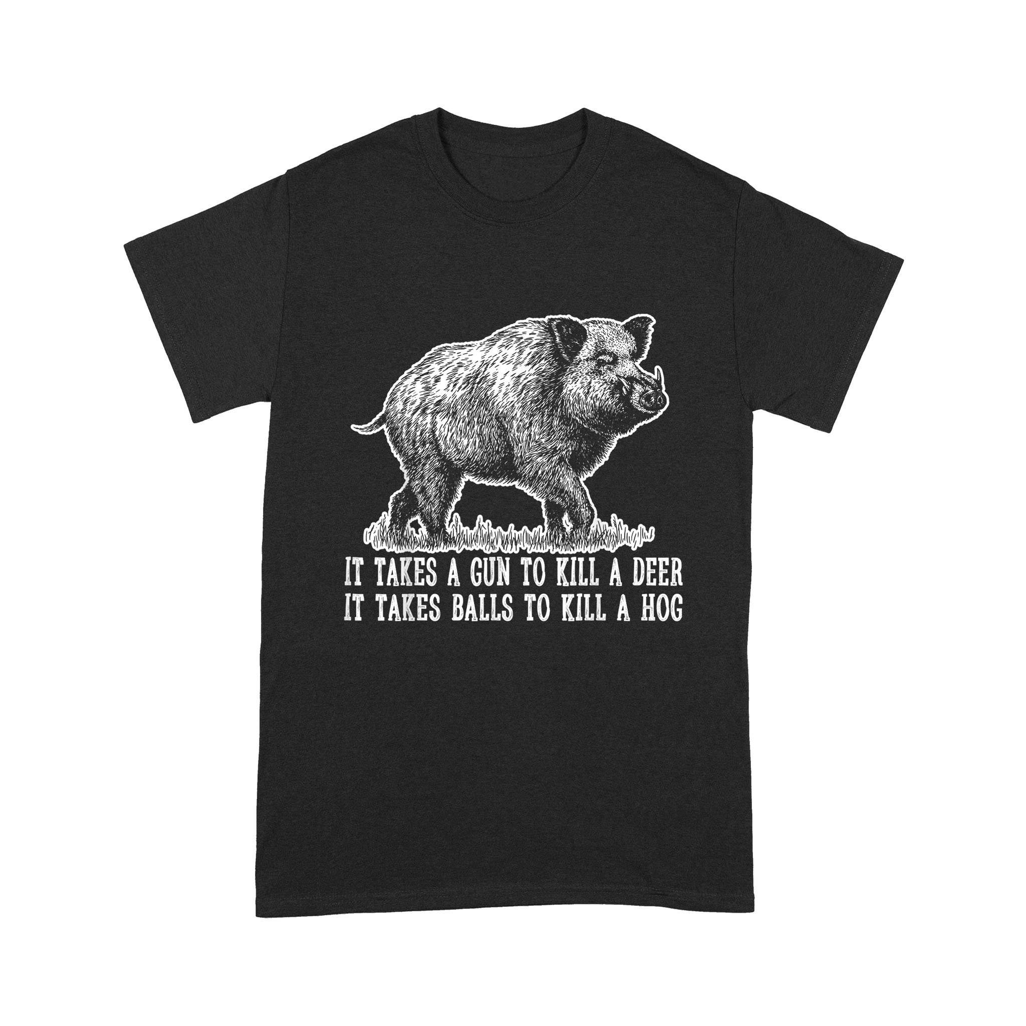 Hunting Hog Pig Sus Deer Hunting It Takes Balls Funny – Standard T-shirt