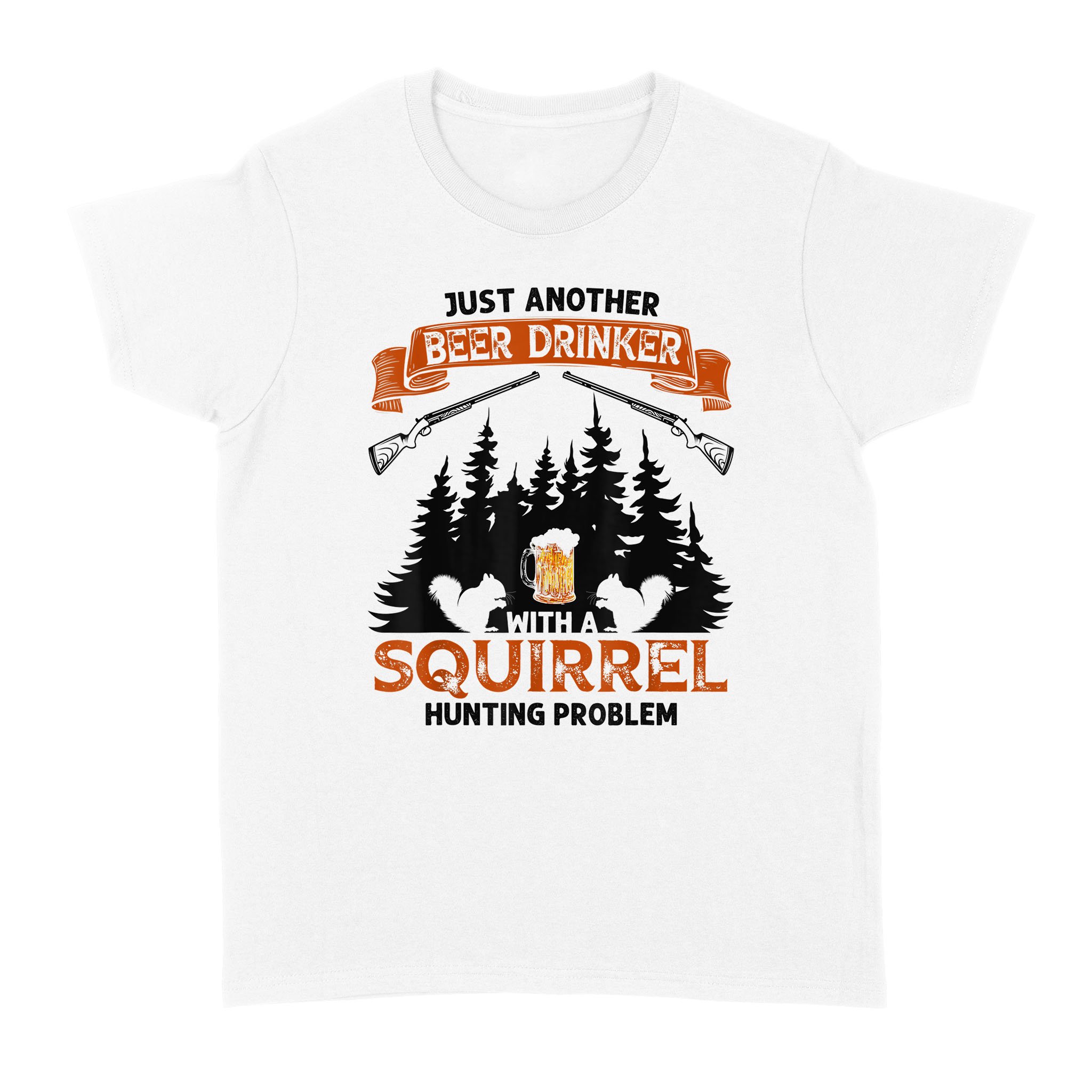 Funny Gift Hunters Beer Drinking Squirrel Hunting Problem – Standard Women’s T-shirt