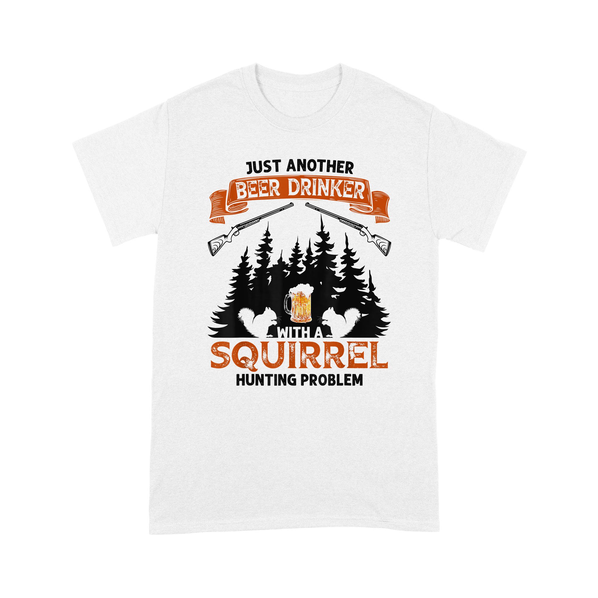 Funny Gift Hunters Beer Drinking Squirrel Hunting Problem – Standard T-shirt