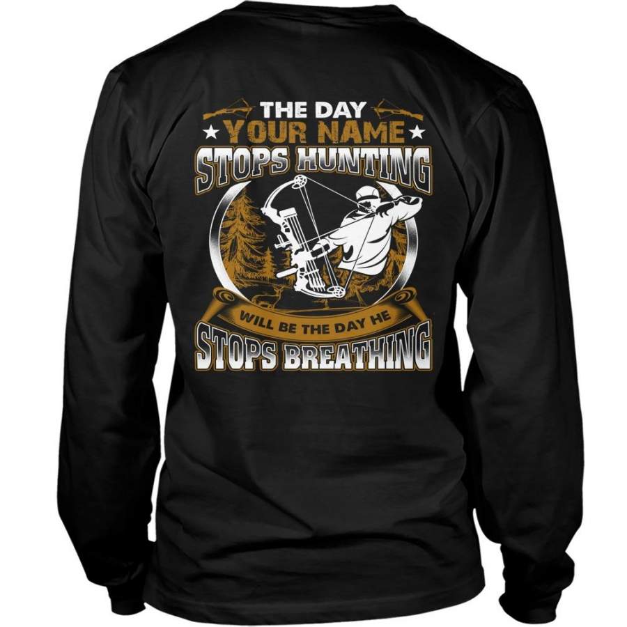 Custom Name The Day {Your Name} Stops Hunting Will Be The Day He Stops Breathing Unisex Long Sleeve