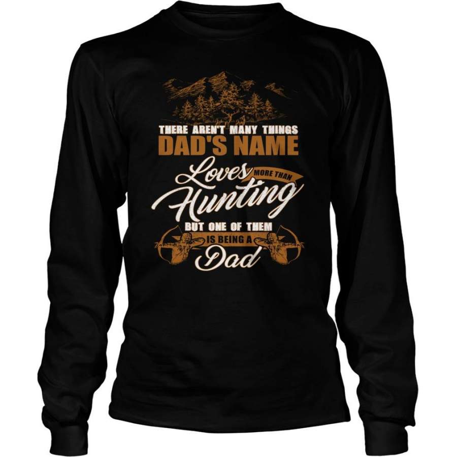 Custom Name There Aren’t Many Things Loves More Than Hunting. But One Of Them Is Being A Dad Unisex Long Sleeve