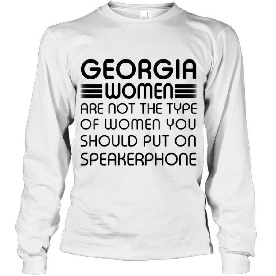 Georgia Women Are Not The Type You Should Put On Speakerphone Unisex Long Sleeve