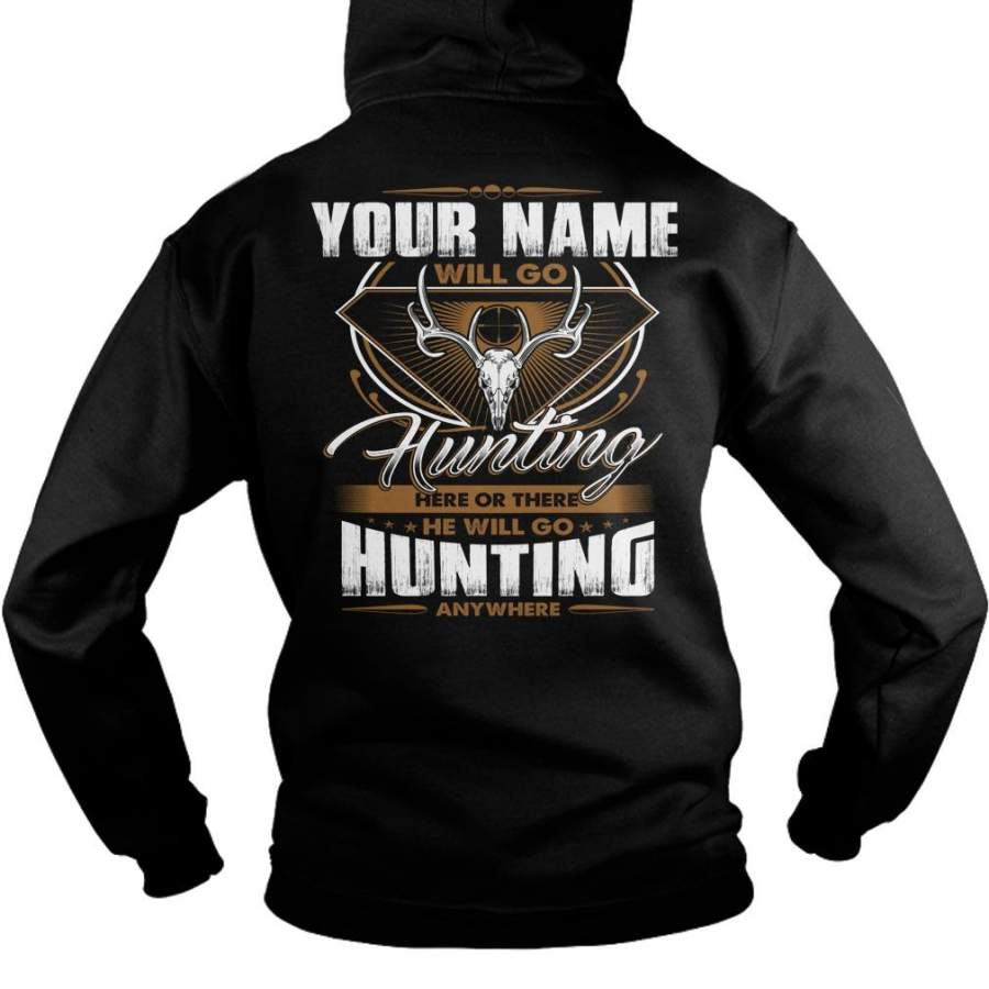 Custom Name Your Name Will Go Hunting Here Or There. I Will Go Hunting Anywhere Hoodie