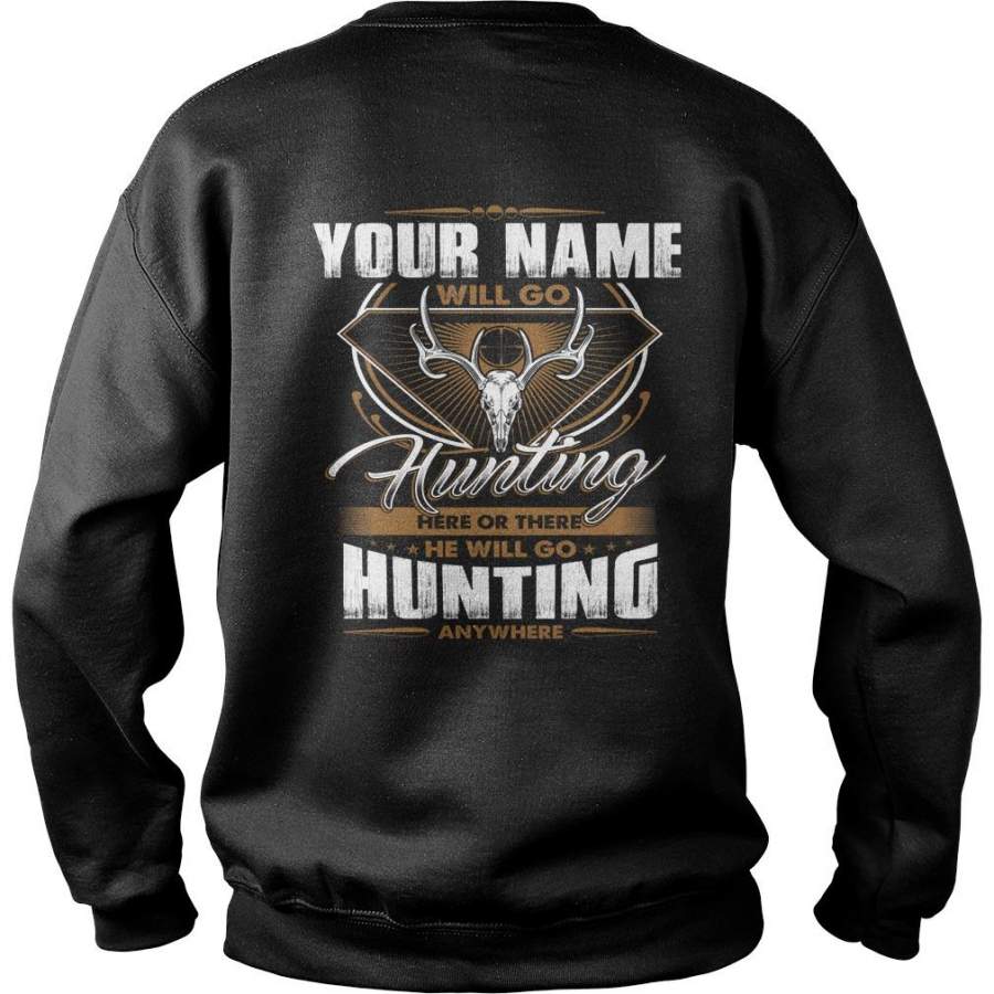 Custom Name Your Name Will Go Hunting Here Or There. I Will Go Hunting Anywhere Sweatshirt