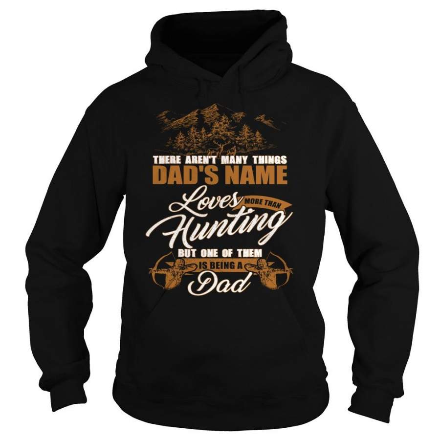 Custom Name There Aren’t Many Things Loves More Than Hunting. But One Of Them Is Being A Dad Hoodie