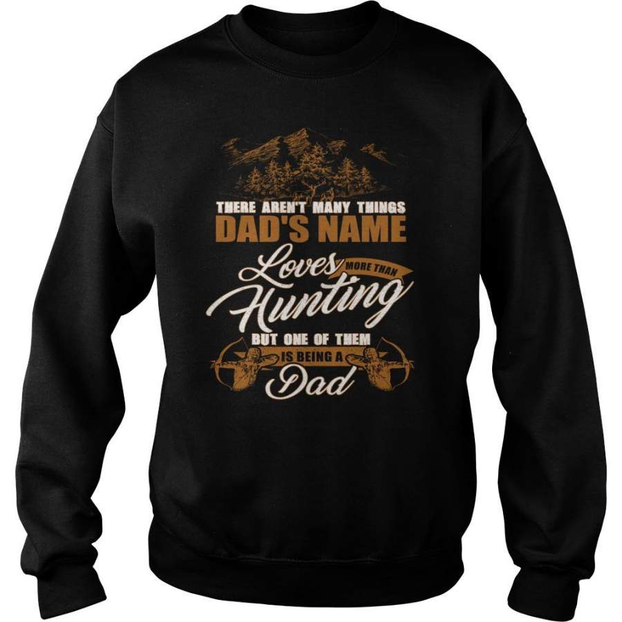 Custom Name There Aren’t Many Things Loves More Than Hunting. But One Of Them Is Being A Dad Sweatshirt