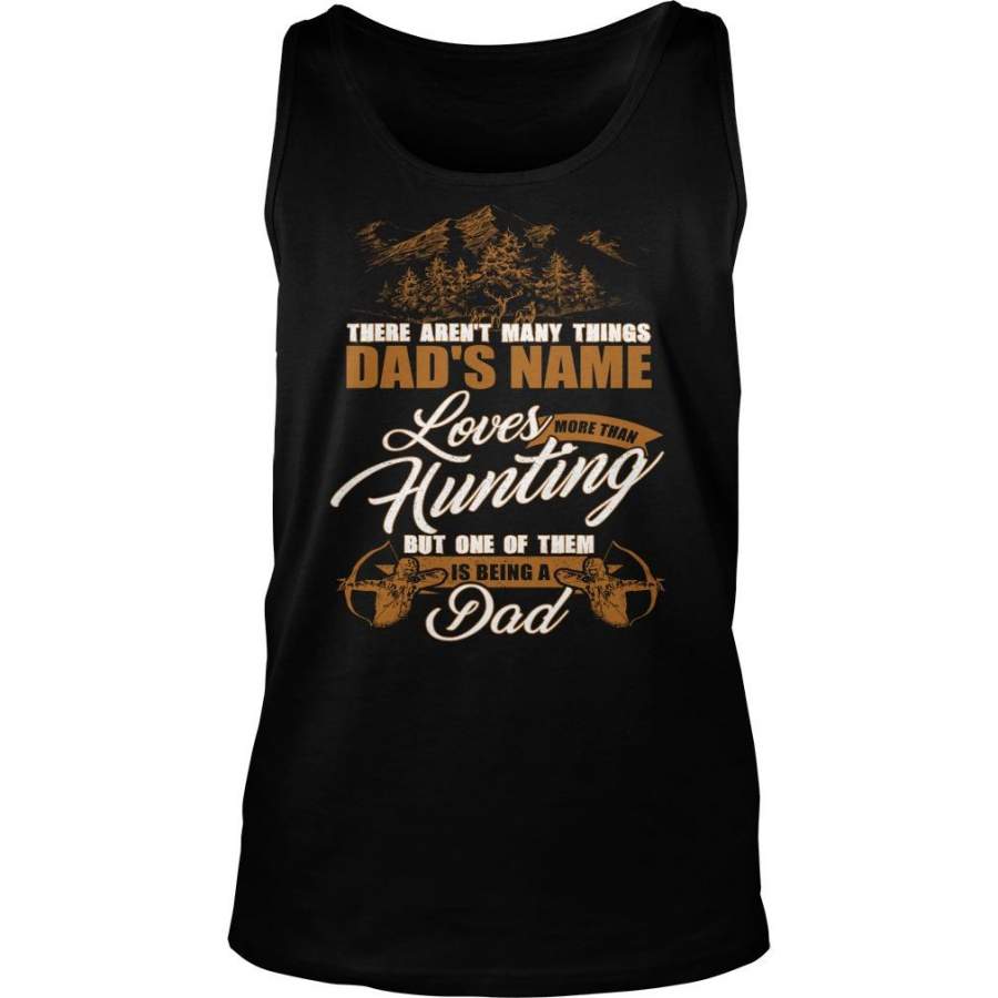 Custom Name There Aren’t Many Things Loves More Than Hunting. But One Of Them Is Being A Dad Unisex Tank Top