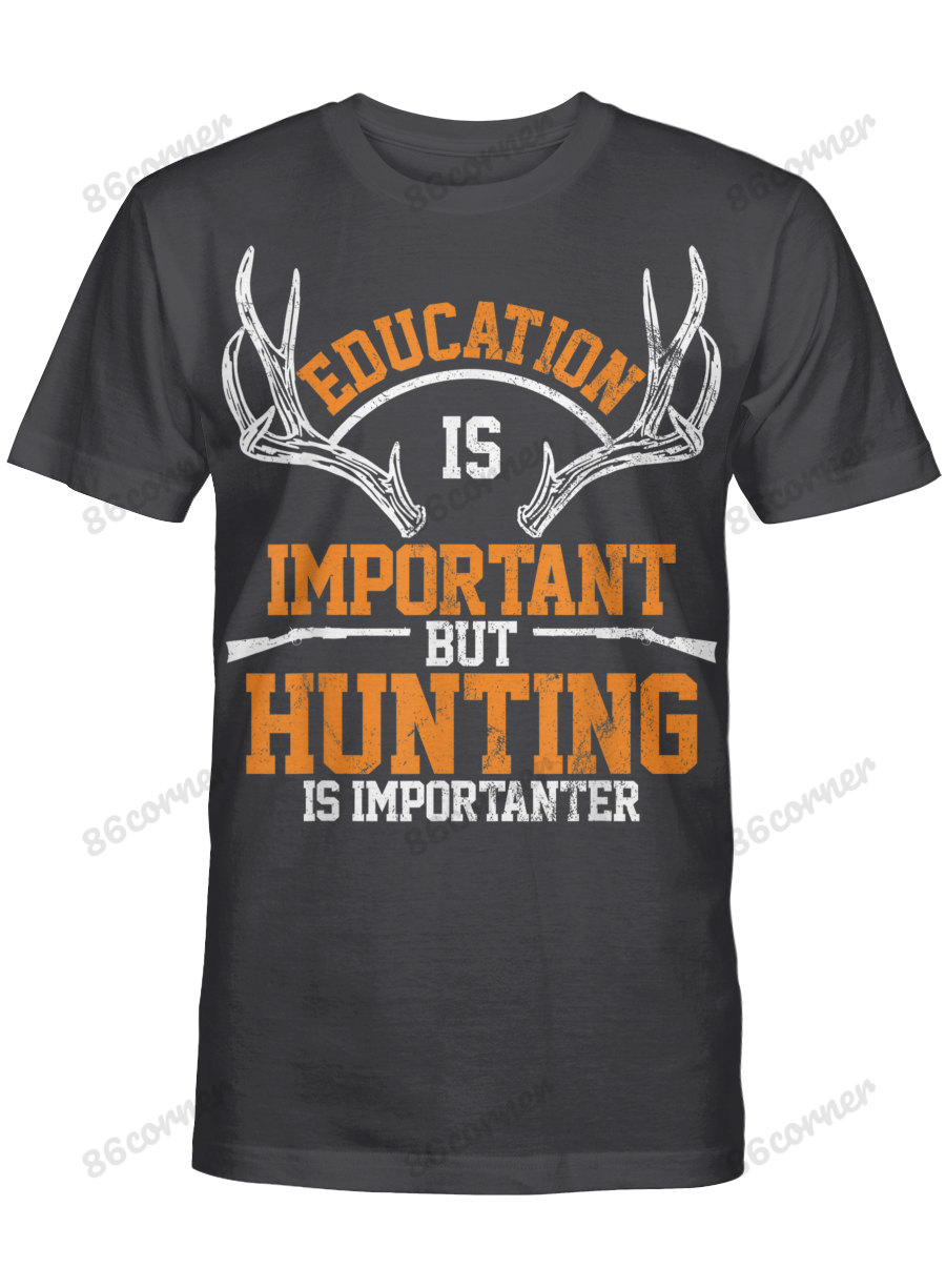 Education Is Important But Hunting Is Importanter T-Shirt T-Shirt