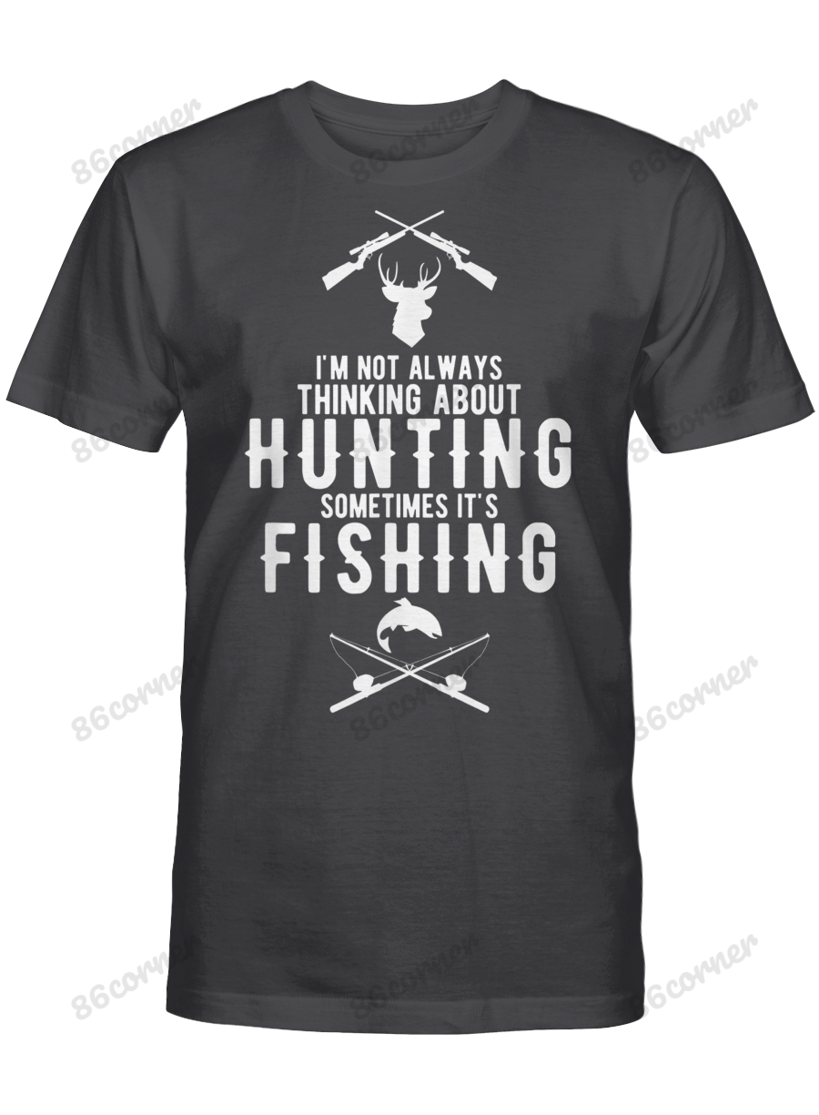 Im Not Always Thinking About Hunting Sometimes Its Fishing T-Shirt