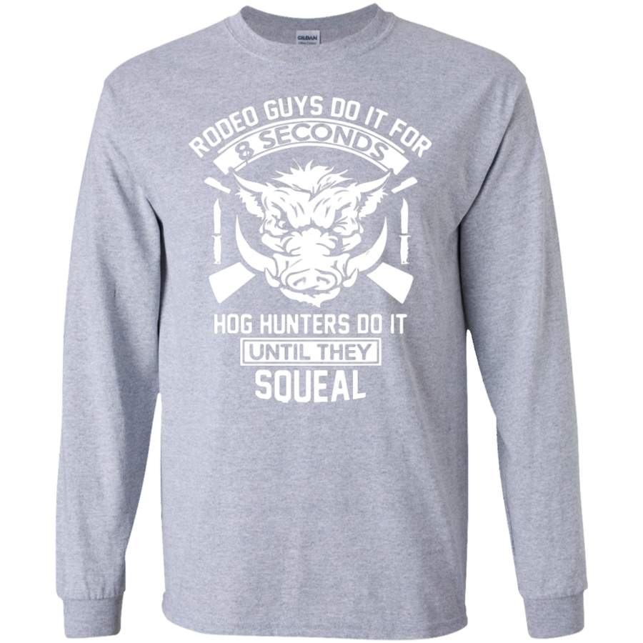 Hog hunters do it until they squeal hunting LS T-Shirt