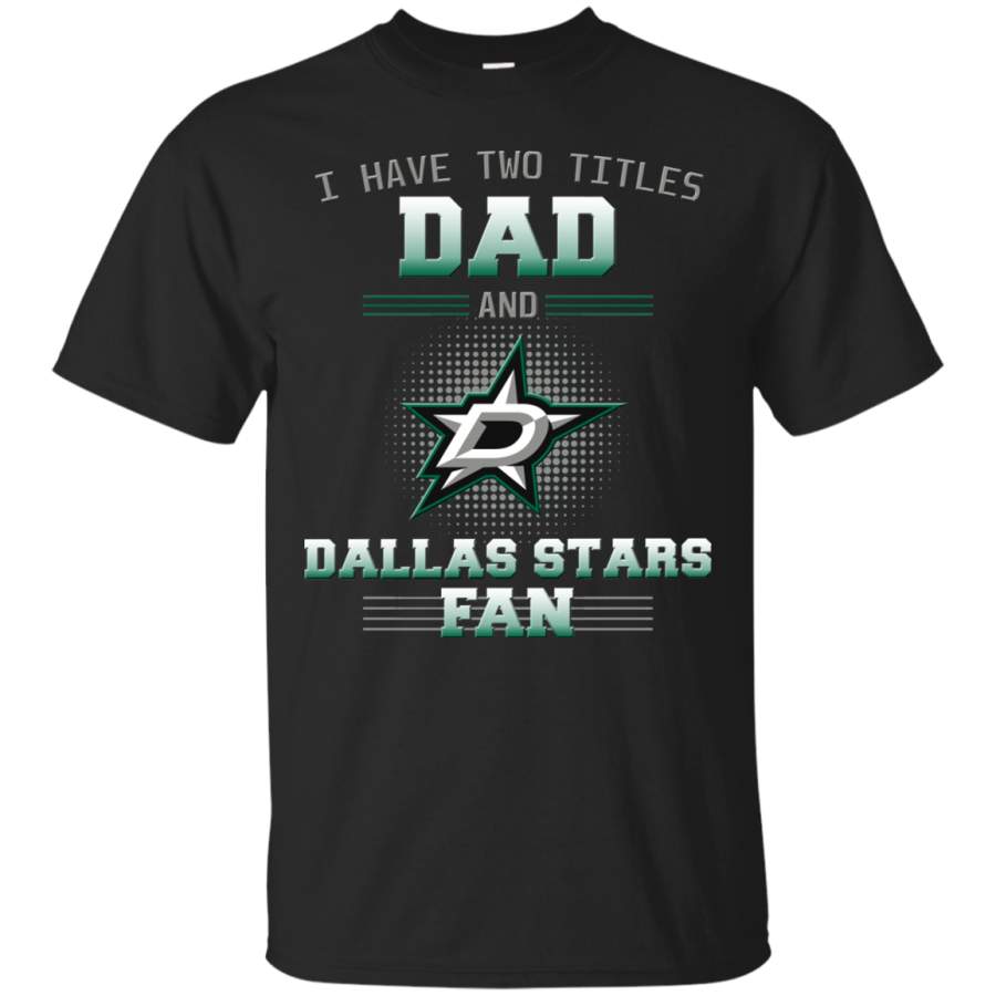 I Have Two Titles Dad And Dallas Stars Fan T Shirts