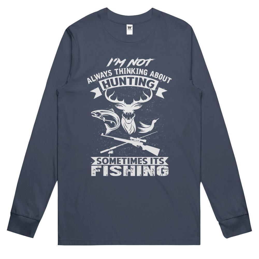 I’M Not Always Thinking About Hunting Funny Fishing Hunting Long Sleeve T Shirts