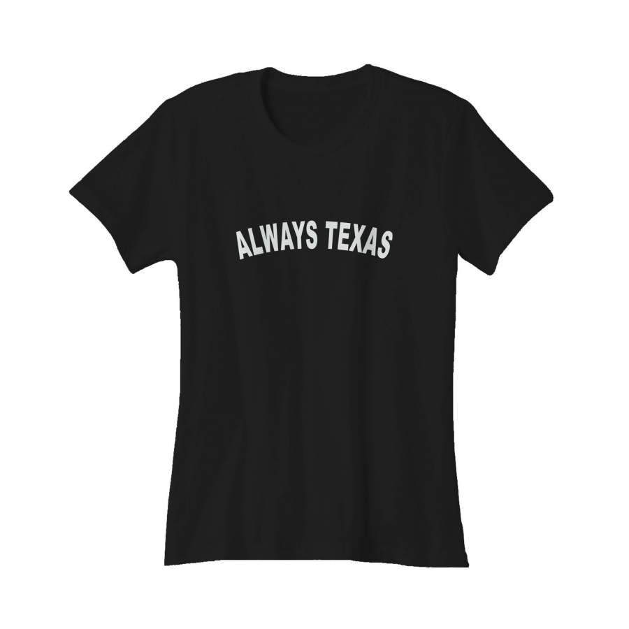 Always Texas Local Pride Houston Dallas Austin Graphic Quote Women’s T-Shirt