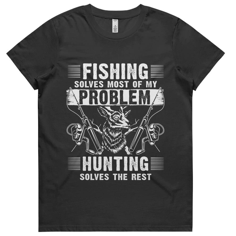 Fishing Solves Most Of My Problems Hunting Solves The Rest Womens Tshirts